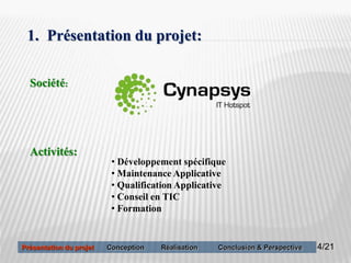 4
1. Présentation du projet:
Société:
Activités:
• Développement spécifique
• Maintenance Applicative
• Qualification Applicative
• Conseil en TIC
• Formation
4/21Présentation du projet Conception Réalisation Conclusion & Perspective
 