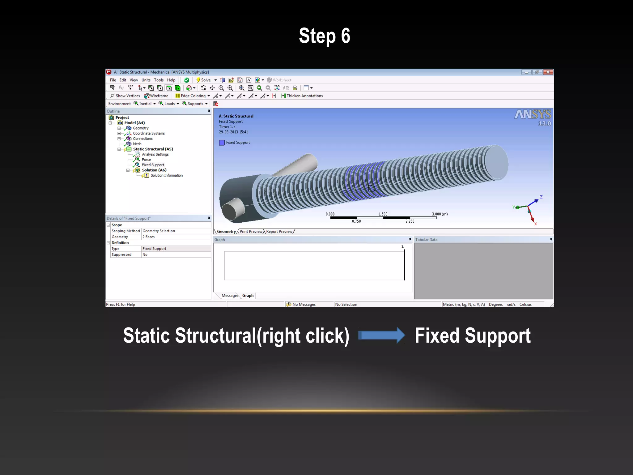 Step 6
Static Structural(right click) Fixed Support
 