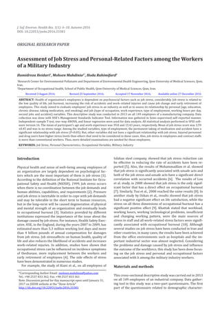 Assessment of Job Stress and Personal-Related Factors among the Workers
of a Military Industry
Hamidreza Heidari1
, Mohsen Mahdinia2*
, Hoda Rahimifard1
1
Research Center for Environmental Pollutants and Department of Environmental Health Engineering, Qom University of Medical Sciences, Qom,
Iran.
2
Department of Occupational health, School of Public Health, Qom University of Medical Sciences, Qom, Iran.
Received 3 August 2016; Revised 25 September 2016; Accepted 17 November 2016; Available online 27 December 2016
ABSTRACT: Health of organization’s employees is dependent on psychosocial factors such as job stress, considerably. Job stress is related to
the low quality of life, job burnout, increasing the risk of accidents and work–related injuries and cause job change and early retirement of
employees. This study aimed to evaluate employees’ job stress in an industry as well as to assess its relationship by personal (age, education,
chronic disease, taking medication, and smoking) and job (type of occupation, work experience, type of employment, working hours per day,
second jobs and accident) variables. This descriptive study was conducted in 2013 on all 149 employees of a manufacturing company. Data
collection was done with HSE’s Management Standards Indicator Tool. Information was gathered in Semi–supervised self–reported manner.
Independent–sample T test, one–way ANOVA, and linear regression were used for data analysis. All statistical analysis performed in SPSS soft-
ware version 16. The mean of participant’s age and work experience was 39.8 and 15.43 years, respectively. Mean of job stress score was 3.59
±0.45 and was in no stress range. Among the studied variables, type of employment, the permanent taking of medication and accident have a
significant relationship with job stress (P<0.05). But, other variables did not have a significant relationship with job stress. Injured personnel
and drug users have higher stress levels than others that need to be considered in these cases. Also, job stress in employees and contract staffs
is more than conventional workers. Thus, more detailed examinations are needed for those employees.
KEYWORDS: Job Stress, Personal Characteristics, Occupational Variables, Military Industry
Introduction
Physical health and sense of well–being among employees of
an organization are largely dependent on psychological fac-
tors which are the most important of them is job stress [1].
According to the definition of the National Institute for Occu-
pational Safety and Health (NIOSH), 1999, Job stress occurs
when there is no coordination between the job demands and
human abilities, capabilities, and requirements [2]. Pressure
and job stress is inevitable in order to cope with job demands
and may be tolerable in the short term to human resources,
but in the long–term will be caused degeneration of physical
and mental strength of an organization and eventually leads
to occupational burnout [3]. Statistics provided by different
institutions expressed the importance of the issue about the
damage caused by job stress. For instance, Health Safety Exec-
utive, HSE, in the England, during the years 2007 to 2009, has
estimated more than 5.3 million working lost days and more
than 4 billion pounds of annual compensation for damages
from job stress. Job stressaffects on human health, quality of
life and also reduces the likelihood of accidents and increases
work–related injuries. In addition, studies have shown that
occupational stress can be influenced on incidence symptoms
of thedisease, more replacement between the workers and
early retirement of employees [4]. The side effects of stress
have been demonstrated in numerous studies.
For example, the study of Kiani et al., on all employees of
*Corresponding Author Email: mohsen.mahdinia@yahoo.com
Tel.: +98 2537 833 362; Fax: +98 2537 833 361
Note. Discussion period for this manuscript open until January 31,
2017 on JSEHR website at the “Show Article”
http://dx.doi.org/10.22053/jsehr.2016.33381
J. Saf. Environ. Health Res. 1(1): 6–10, Autumn 2016
DOI: 10.22053/jsehr.2016.33381
ORIGINAL RESEARCH PAPER
Isfahan steel company, showed that job stress reduction can
be effective in reducing the rate of accidents have been re-
ported [5]. Also, the results of Mohammadfam et al. showed
that job stress is significantly associated with unsafe acts and
both of the job stress and unsafe acts have a significant direct
correlation with occurred accidents [6]. The results of Lou
et al. study, in 2008 showed that job stress is the only signif-
icant factor that has a direct effect on occupational burnout
[7]. Similarly, Tsai et al., 2008 reached the same results [8]. In
another study by Ozkan et al., results showed that job stress
had a negative significant effect on life satisfaction, while the
stress on all three dimensions of occupational burnout has a
significant positive effect [9]. Khattak stated that workload,
working hours, working technological problems, insufficient
and changing working pattern, were the main sources of
stress in staff and all work–related stress factors were signifi-
cantly associated with occupational burnout [10]. Although
several studies on job stress have been conducted in Iran and
other countries, in many cases, the results have been achieved
from the office environments such as hospitals and the im-
portant industrial sector was almost neglected. Considering
the problems and damage caused by job stress and influence
the outcome of the workforce, this study has been done focus-
ing on the job stress and personal and occupational factors
associated with it among the military industry workers.
Materials and methods
This cross–sectional descriptive study was carried out in 2013
on all 149 employees of an industrial company. Data gather-
ing tool in this study was a two–part questionnaire. The first
part of the questionnaire related to demographic character-
 