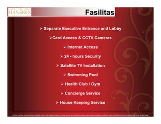 13Gambar- gambar pada persentasi ini adalah ilustrasi dari tahapan bangunan, design,ukuran dan spesifikasi sewaktu-waktu dapat mengalami perubahan tanpa pemberitahuan dan merupakan hak penuh pengembang.
FasilitasFasilitas
Separate Executive Entrance and Lobby
Card Access & CCTV Cameras
Internet Access
24 - hours Security
Satellite TV Installation
Swimming Pool
Health Club / Gym
Concierge Service
House Keeping Service
 
