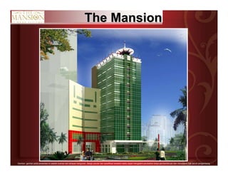3Gambar- gambar pada persentasi ini adalah ilustrasi dari tahapan bangunan, design,ukuran dan spesifikasi sewaktu-waktu dapat mengalami perubahan tanpa pemberitahuan dan merupakan hak penuh pengembang.
The MansionThe Mansion
 