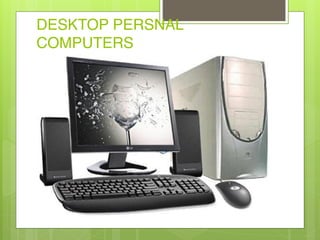 DESKTOP PERSNAL
COMPUTERS
 