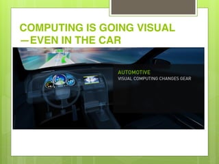 COMPUTING IS GOING VISUAL
—EVEN IN THE CAR
 