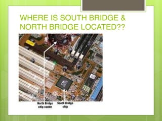 WHERE IS SOUTH BRIDGE &
NORTH BRIDGE LOCATED??
 