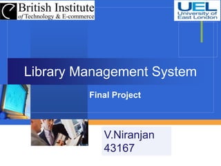 Company
LOGO
Library Management System
Final Project
V.Niranjan
43167
 