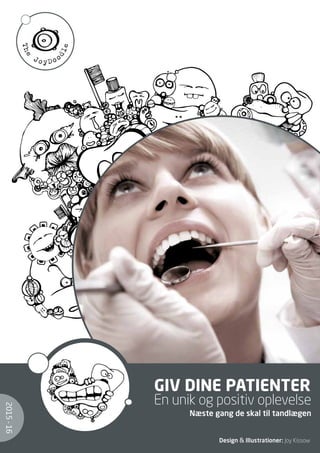 2015-16
En unik og positiv oplevelse
Næste gang de skal til tandlægen
Design & Illustrationer: Joy Kissow
GIV DINE PATIENTER
 
