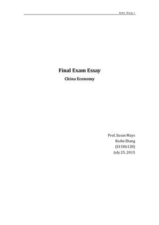 Ruihe Zhang 1
Final Exam Essay
China Economy
Prof. Susan Mays
RuiheZhang
(S1586128)
July 25, 2015
 