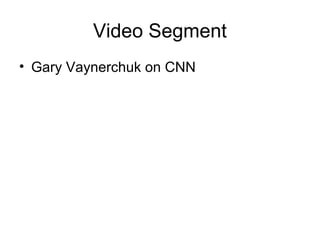 Video Segment
• Gary Vaynerchuk on CNN
 
