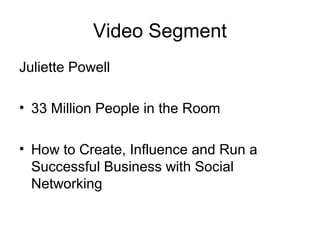 Video Segment
Juliette Powell
• 33 Million People in the Room
• How to Create, Influence and Run a
Successful Business with Social
Networking
 