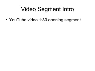 Video Segment Intro
• YouTube video 1:30 opening segment
 