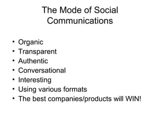 The Mode of Social
Communications
• Organic
• Transparent
• Authentic
• Conversational
• Interesting
• Using various formats
• The best companies/products will WIN!
 