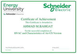 Certificate of Achievement
This Certificate is Awarded to:
For the successful completion of:
Serial Number Date
19 Jun 20157ffa2f2b6af4ce66f4aacf98fc1a829e
AHMAD M.BAHGAT
HVAC and Characteristics of Air-US Version
Powered by TCPDF (www.tcpdf.org)
 