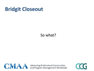 Bridgit Closeout
So what?
 