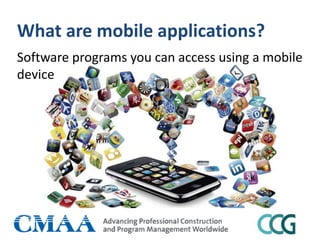 What are mobile applications?
Software programs you can access using a mobile
device
 