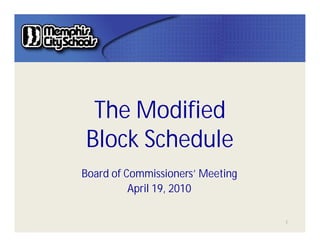 The Modified
Block Schedule
Board of Commissioners’ Meeting
          April 19, 2010

                                  1
 