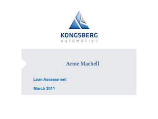 Acme Machell
Lean Assessment
March 2011
 