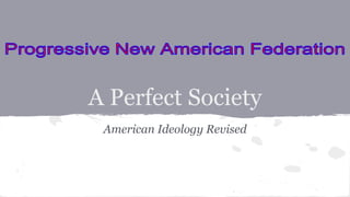 A Perfect Society
American Ideology Revised
 