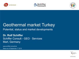 Geothermal market Turkey
Potential, status and market developments
Dr. Rolf Schiffer
Schiffer Consult - GEO · Services
Marl, Germany
www.schiffer-consult.de
Status as of September 1st 2015
 