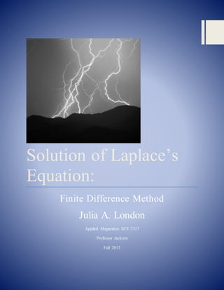 Solution of Laplace’s
Equation:
Finite Difference Method
Julia A. London
Applied Magnetism ECE 2317
Professor Jackson
Fall 2013
 