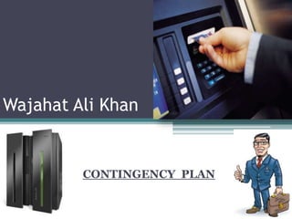 Wajahat Ali Khan
CONTINGENCY PLAN
 