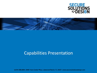 Capabilities Presentation
tel 941.896.8004 | 9040 Town Center Pkwy, Lakewood Ranch, FL 34237 | www.securesolutionsdesign.com
 