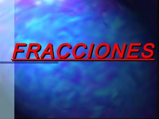 FRACCIONESFRACCIONES
 