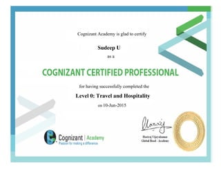 Cognizant Academy is glad to certify
Sudeep U
as a
for having successfully completed the
Level 0: Travel and Hospitality
on 10-Jun-2015
 