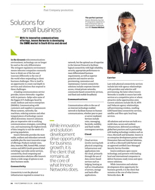 46   FASTCOMPANY.CO.ZA  JUNE 2016
Fast Company promotion
In the dynamic telecommunications
environment, technology can no longer
be used as the only differentiator.
The stringent regulatory environment
means telecoms companies constantly
have to think out of the box and
innovate differently to the rest of
the world when responding to client
business challenges. This in itself is
an opportunity to create real depth in
services and solutions that respond to
these challenges.
A leading communications service
provider, Innovo Networks—together
with its partners—helps solve some of
the biggest ICT challenges faced by
small, medium and micro enterprises
(SMMEs). Communicating with
customers and suppliers is paramount:
Phone systems, networks, fax
machines, ordering systems and other
integral pieces of technology cannot
afford downtime. Innovo’s solutions
play an imperative role in unifying
communications strategies, controlling
cost, and maintaining the highest levels
of data integrity to suit the needs of a
growing population.
Innovo Networks provides the most
stable, resilient and redundant network
available plus the most innovative scope
of offerings. Products include voice,
data, Internet, PBX, hosted PBX, contact
centres and MPLS (multi-protocol label
switching). Last-mile carrier services,
connectivity, cloud computing and
communication solutions offer Innovo’s
clients a wide range of options to suit
their business needs.
Connectivity
Connectivity is not the physical
infrastructure required to connect to a
Solutions for
small business
With its innovative communications
offerings, Innovo Networks is developing
the SMME market in South Africa and abroad
network, but the optimal use of expertise
in the Internet Protocol to facilitate
logical connectivity with high reliability,
security, appropriate performance to
meet differentiated business
requirements, as well as superior
proactive and reactive service
provisioning, restoration and
maintenance. Current connectivity
solutions include corporate Internet
access, virtual private networks,
community-based connectivity services,
and fixed and mobile broadband.
Communications
Communications refers to the use of
an Internet-technology enabled
network to facilitate human-to-human
communications, whether peer-to-peer
or server-mediated.
Services include
voice, messaging,
facsimile, mobility,
and fixed-mobile
convergence services.
Cloud
Cloud services
involve moving both
physical computing
infrastructure and
applications into
the cloud, primarily
through the use of
data centre–based
services such as
lodging, hosting as
well as virtualisation
of servers, storage
and back-office
applications.
Carrier
Last-mile physical connectivity services
include last-mile agency relationships
with providers and selective self-
provisioning, the latter where Innovo
Networks is unable to source last-mile
services at a competitive price or where
attractive niche opportunities exist.
Current solutions include DD, IS, MTN
and Vodacom agency relationships,
self-provisioning wireless, reselling
GSM-based data-connectivity services,
satellite and fibre-optic local loop
services.
All solutions and services are built on a
world-class, secure and resilient
infrastructure, delivered according to
global best practices and in partnership
with leading technology vendors such as
Cisco, Microsoft and Symantec. Innovo is
an enterprise development partner with
Dimension Data and Internet Solutions,
as well as a Microsoft Gold Partner and
an approved certified Cisco-Managed
Security Service Provider.
Innovo embraces open-source
technology, and partners with leading
local and international companies to
deliver business-ready Linux and open-
source solutions.
While innovation and solution
development drive opportunity for
business growth, it is the client that
remains at the core of what Innovo
Networks does. 
While innovation
and solution
development
drive opportunity
for business
growth, it is
the client that
remains at
the core of
what Innovo
Networks does. 
The perfect partner
Innovo Networks has the
IT integration expertise to
help enterprises take on
their greatest challenges,
says MD Damian Michael.
 