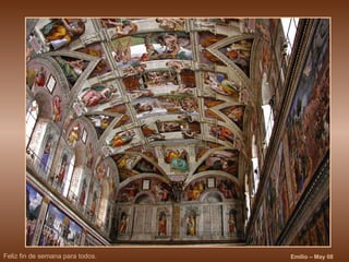 Y ahora, después de admirar los frescos, nos situamos debajo de las pechinas de “David y Goliat” y “Judit y Holofernes”, aquí tenemos la salida, hago esta observación porque si alguno tiene tortícolis encuentre la puerta tanteando la pared. Espero que hayáis disfrutado de esta maravilla y disculpéis al presentador por el atrevimiento de intentar describir esta joya. Feliz fin de semana para todos. Emilio – May 08 