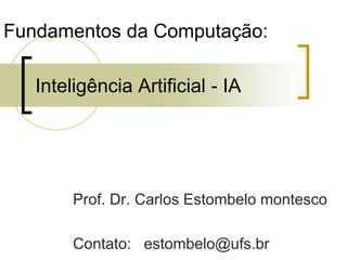 Inteligência Artificial - IA
Prof. Dr. Carlos Estombelo montesco
Contato: estombelo@ufs.br
Fundamentos da Computação:
 