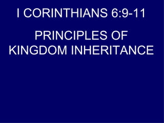 I CORINTHIANS 6:9-11 PRINCIPLES OF KINGDOM INHERITANCE 