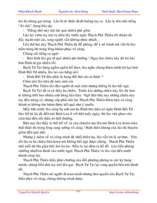 Hieäp Khaùch Haønh             Nguyeân taùc: Kim Dung            Dòch thuaät: Haøn Giang Nhaïn


laõo bò chaøng gaït truùng. Laõo bò teâ nhöùc ñaønh buoâng tay ra. Laõo la leân moät tieáng
“Aùi chaø”, buïng baûo daï:
     - Thaèng nhoû naøy noäi löïc quaû nhieân gheâ gôùm.
     Laõo laïi vöôn tay traùi ra naém laáy tröôùc ngöïc Thaïch Phaù Thieân roài thuaän ñaø
ñaåy maïnh moät caùi, song ngöôøi vaãn khoâng nhuùc nhích…
     Laàn thöù hai naøy Thaïch Phaù Thieân ñaõ ñeà phoøng, ñeå yù neù traùnh maø vaãn bò laõo
naém truùng thì trong loøng khaâm phuïc voâ cuøng.
     Chaøng caát tieáng ca ngôïi:
     - Baûn laõnh laõo gia töû quaû nhieân phi thöôøng ! Ngay hai chieâu naøy ñaõ lôïi haïi
hôn Ñinh töù gia nhieàu roài.
     Baïch Töï Taïi ñang ngaàm ngaàm hoå theïn, laõo nghe chaøng khen mình lôïi haïi hôn
Ñinh Baát Töù nhieàu, laõo laïi cao höùng noùi:
     - Ñinh Baát Töù ñaâu phaûi laø haïng ñoái thuû cuûa ta ñöôïc ?
     Chaân traùi laõo tieän ñaø moùc moät caùi.
     Thaïch Phaù Thieân laûo ñaûo ngöôøi ñi moät chuùt nhöng khoâng bò laõo haát ngaõ.
     Baïch Töï Taïi ñaõ ra caû thaûy ba chieâu. Tröôùc kia nhöõng chieâu naøy laõo ñaõ laøm
teù khoâng bieát bao nhieâu anh huøng haûo haùn. Ngôø ñaâu böõa nay nhöõng chieâu naøy
tuy ñeàu truùng caû, nhöng vaáp phaûi noäi löïc Thaïch Phaù Thieân thaâm haäu voâ cuøng
thaønh ra khoâng thu löôïm ñöôïc keát quaû nhö yù muoán.
     Maáy böõa tröôùc laõo cuøng ba anh em hoï Ñinh hoäi dieän coù nghe Ñinh Baát Töù
baûo Söû baø baø ñaõ ñeán nuùi Bích Loa ôû vôùi haén maáy ngaøy, thì laõo vöøa ghen vöøa
caêm haän ñeán noãi thaàn trí thaát thöôøng.
     Böõa nay laõo thaáy aùi theâ trôû veà vaø caâu chuyeän muï leân nuùi Bích Loa hoaøn toaøn
thaát thieät thì trong loøng sung söôùng voâ cuøng ! Bònh ñieân khuøng cuûa laõo ñaõ thuyeân
giaûm ñeán quaù nöûa.
     Nhöng yù nieäm veà voõ coâng mình ñeä nhaát thieân haï, laõo vaãn tin laø söï thöïc. Vöøa
roài laõo ra ba chieâu lieân hoaøn maø khoâng haát ngaõ ñöôïc chaøng. Thaïch Phaù Thieân
nhoû tuoåi thì löûa giaän boác leân uøn uøn. Ñaàu oùc laïi ñaâm ra hoà ñoà. Laõo lieàn phoùng
chöôûng nha81m ñaùnh vaøo tröôùc ngöïc Thaïch Phaù Thieân vaø laõo vaän ñeán möôøi
thaønh coâng löïc.
     Thaïch Phaù Thieân thaáy phaùt chöôûng cuûa ñoái phöông phoùng ra cöïc kyø hung
maõnh, chaøng lieàn ñöa tay traùi leân gaït. Baïch Töï Taïi laïi vung quyeàn beân traùi ñaùnh
tôùi.
     Thaïch Phaù Thieân neù ngöôøi ñi toan traùnh nhöng thoi quyeàn cuûa Baïch Töï Taïi
thaàn dieäu voâ cuøng, chaøng khoâng traùnh ñöôïc.


Typed by Quyønh Quyeân                       631                       http://come.to/kimdung
 