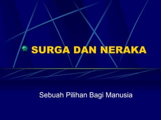 SURGA DAN NERAKA 
Sebuah Pilihan Bagi Manusia 
 