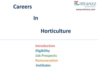 Careers
In
Horticulture
Introduction
Eligibility
Job Prospects
Remuneration
Institutes
www.entranzz.com
 