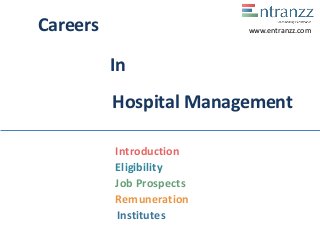 Careers
In
Hospital Management
Introduction
Eligibility
Job Prospects
Remuneration
Institutes
www.entranzz.com
 