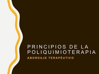 P R I N C I P I O S D E L A
P O L I Q U I M I O T E R A P I A
A B O R D A J E T E R A P É U T I C O
 