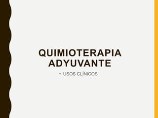 QUIMIOTERAPIA
ADYUVANTE
• USOS CLÍNICOS
 