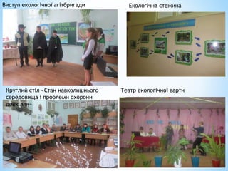 Виступ екологічної агітбригади Екологічна стежина
Круглий стіл «Стан навколишнього
середовища і проблеми охорони
довкілля»
Театр екологічної варти
 