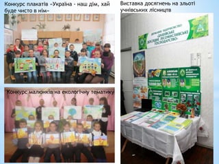Виставка досягнень на зльоті
учнівських лісництв
Конкурс малюнків на екологічну тематику
Конкурс плакатів «Україна - наш дім, хай
буде чисто в нім»
 