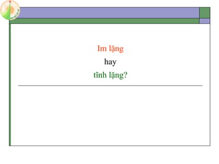 Im lặng
hay
tĩnh lặng?
 