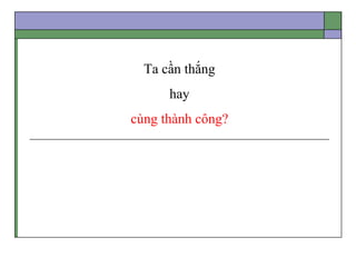 Ta cần thắng
hay
cùng thành công?
 