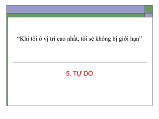 “Khi tôi ở vị trí cao nhất, tôi sẽ không bị giới hạn”
5. TỰ DO
 
