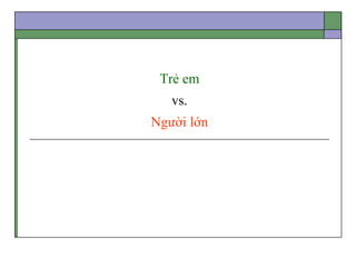 Trẻ em
vs.
Người lớn
 