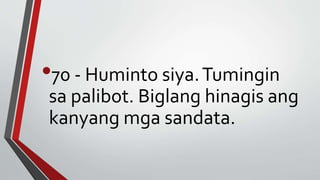 •70 - Huminto siya.Tumingin
sa palibot. Biglang hinagis ang
kanyang mga sandata.
 