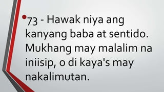 •73 - Hawak niya ang
kanyang baba at sentido.
Mukhang may malalim na
iniisip, o di kaya's may
nakalimutan.
 