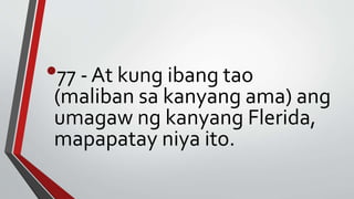 •77 - At kung ibang tao
(maliban sa kanyang ama) ang
umagaw ng kanyang Flerida,
mapapatay niya ito.
 