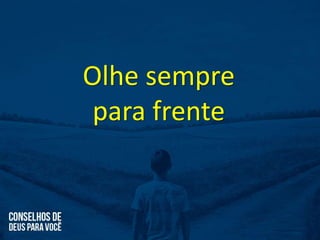 Olhe sempre
para frente
 