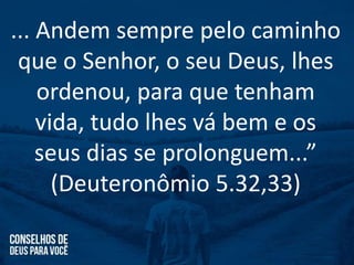 ... Andem sempre pelo caminho
que o Senhor, o seu Deus, lhes
ordenou, para que tenham
vida, tudo lhes vá bem e os
seus dias se prolonguem...”
(Deuteronômio 5.32,33)
 