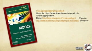 Yves.epelboin@impmc.upmc.fr
LinkedIn: https://www.linkedin.com/in/yepelboin
Twitter: @yepelboin
Blogs: http://blog.educpros.fr/yves-epelboin/ (French)
http://www.eunis.org/blog/category/erai-2/blogs/ (English)
 