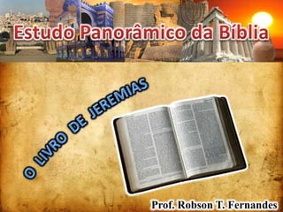Estudo Panorâmico da Bíblia O  LIVRO  DE  JEREMIAS Prof. Robson T. Fernandes 